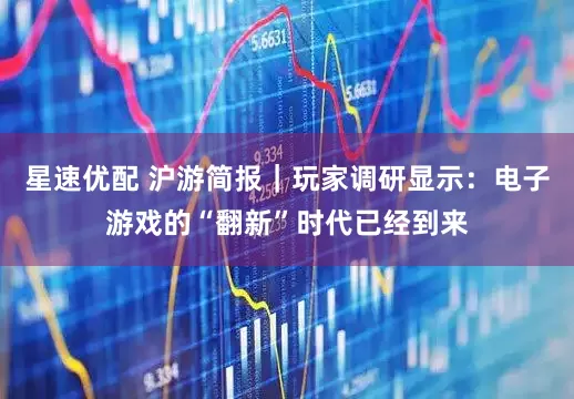 星速优配 沪游简报｜玩家调研显示：电子游戏的“翻新”时代已经到来